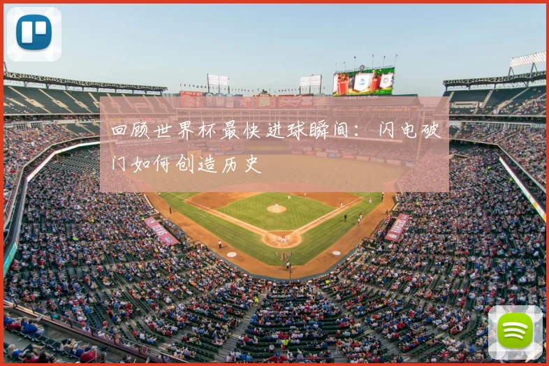 回顾世界杯最快进球瞬间：闪电破门如何创造历史