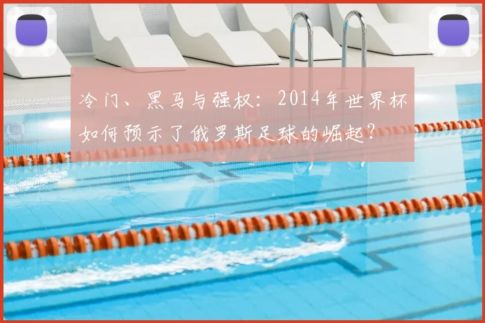 冷门、黑马与强权：2014年世界杯如何预示了俄罗斯足球的崛起？