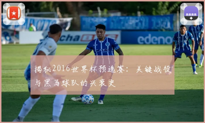 揭秘2016世界杯预选赛:关键战役与黑马球队的兴衰史