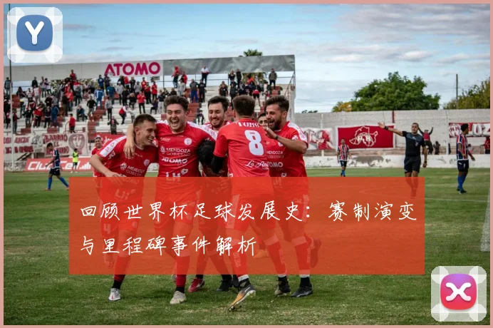 回顾世界杯足球发展史：赛制演变与里程碑事件解析
