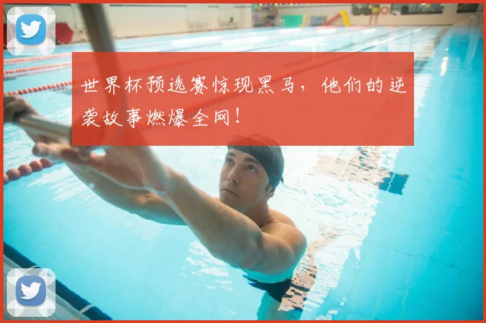 世界杯预选赛惊现黑马，他们的逆袭故事燃爆全网！