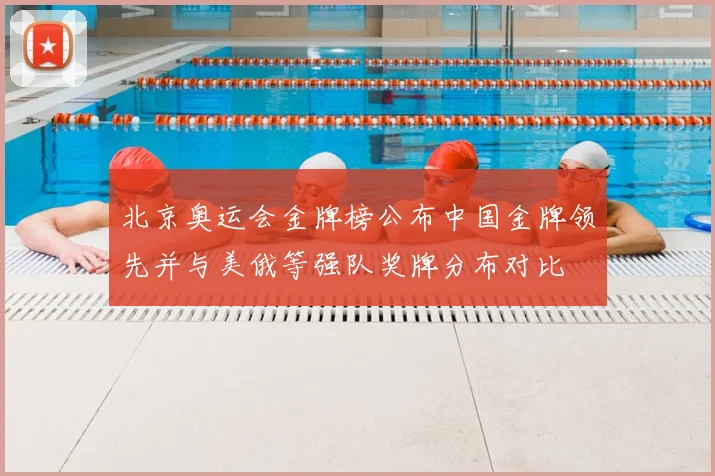 北京奥运会金牌榜公布中国金牌领先并与美俄等强队奖牌分布对比