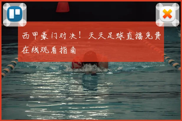 西甲豪门对决！天天足球直播免费在线观看指南