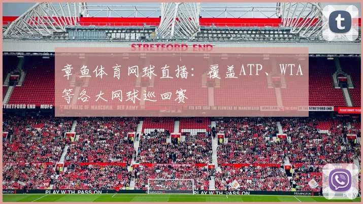 章鱼体育网球直播：覆盖ATP、WTA等各大网球巡回赛