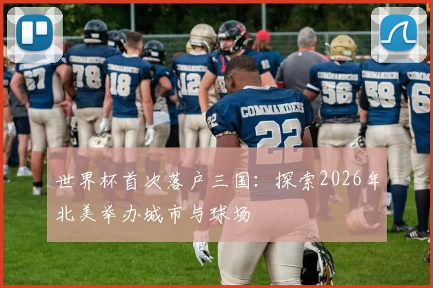世界杯首次落户三国：探索2026年北美举办城市与球场